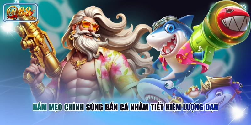 Nắm mẹo chỉnh súng bắn cá nhằm tiết kiệm lượng đạn